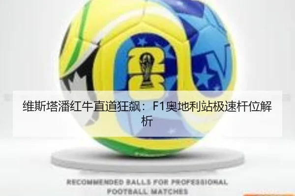维斯塔潘红牛直道狂飙:F1奥地利站极速杆位解析